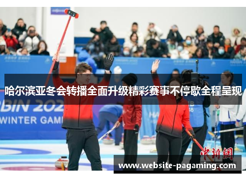 哈尔滨亚冬会转播全面升级精彩赛事不停歇全程呈现