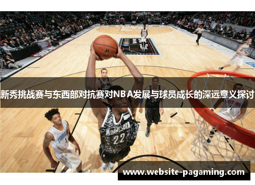 新秀挑战赛与东西部对抗赛对NBA发展与球员成长的深远意义探讨