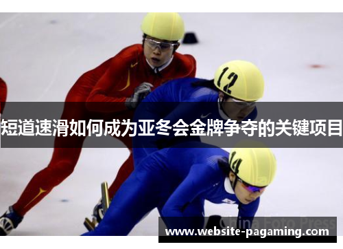短道速滑如何成为亚冬会金牌争夺的关键项目