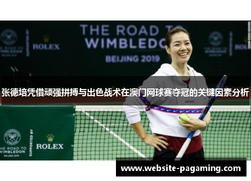 张德培凭借顽强拼搏与出色战术在澳门网球赛夺冠的关键因素分析