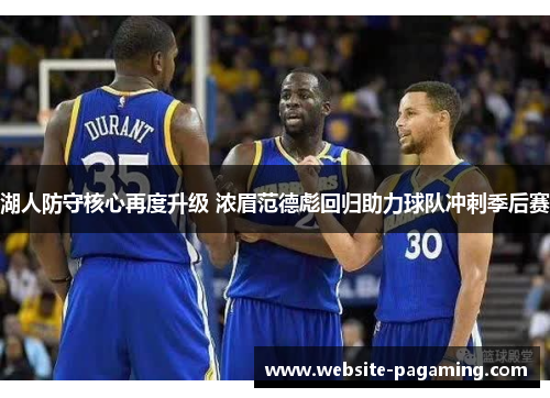 湖人防守核心再度升级 浓眉范德彪回归助力球队冲刺季后赛 湖人防守核心再度升级 浓眉范德彪回归助力球队冲刺季后赛