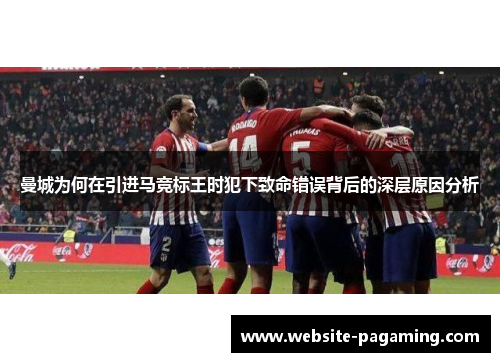 曼城为何在引进马竞标王时犯下致命错误背后的深层原因分析