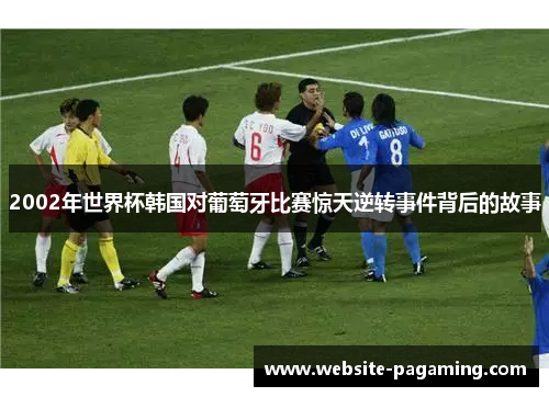 2002年世界杯韩国对葡萄牙比赛惊天逆转事件背后的故事