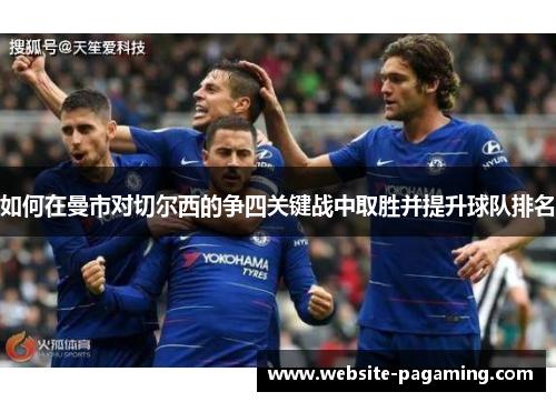 如何在曼市对切尔西的争四关键战中取胜并提升球队排名 如何在曼市对切尔西的争四关键战中取胜并提升球队排名