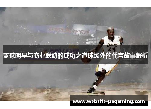 篮球明星与商业联动的成功之道球场外的代言故事解析